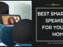 How to Choose the Best Smart Speaker for Your Home
